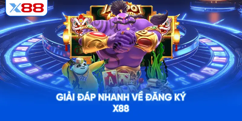 Giải Đáp Nhanh Về Đăng Ký X88